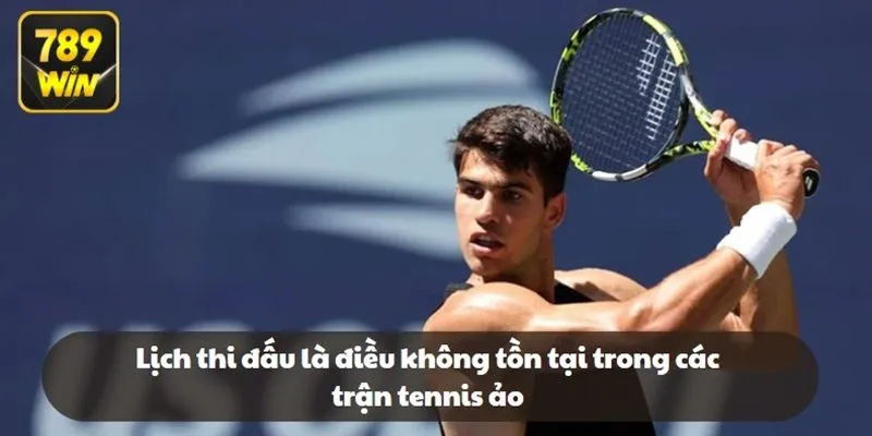 Lịch thi đấu là điều không tồn tại trong các trận tennis ảo